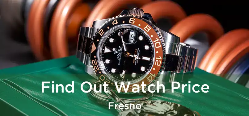 Find Out Watch Price Fresno