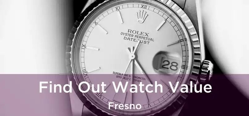 Find Out Watch Value Fresno