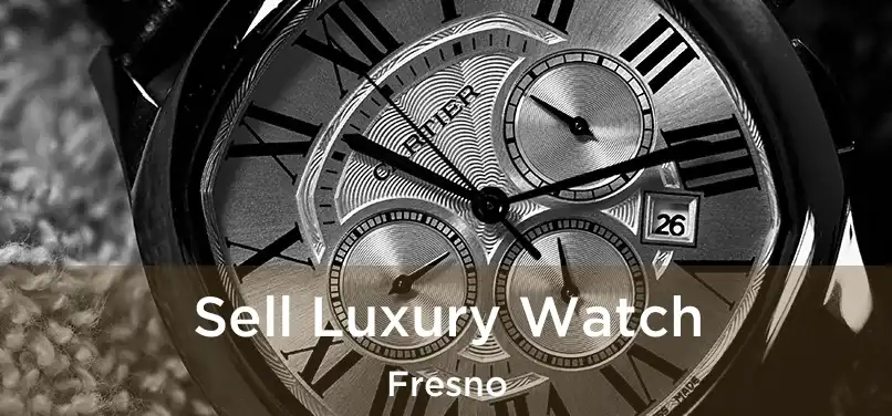 Sell Luxury Watch Fresno